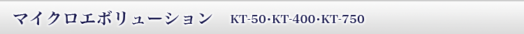 �}�C�N���G�{�����[�V�����@KT-50�KT-400�KT-750
